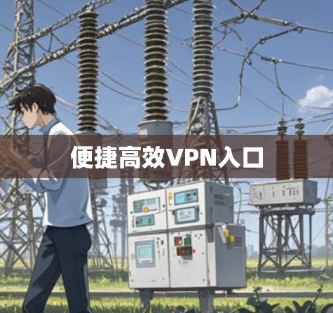 便捷高效VPN入口 便捷高效VPN入口