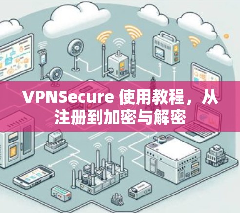 VPNSecure 使用教程，从注册到加密与解密