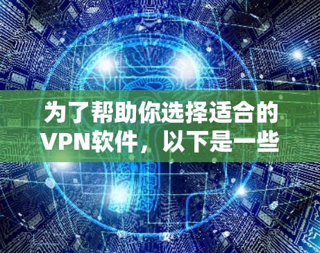 为了帮助你选择适合的VPN软件,以下是一些推荐和最佳实践的建议 为了帮助你选择适合的VPN软件,以下是一些推荐和最佳实践的建议