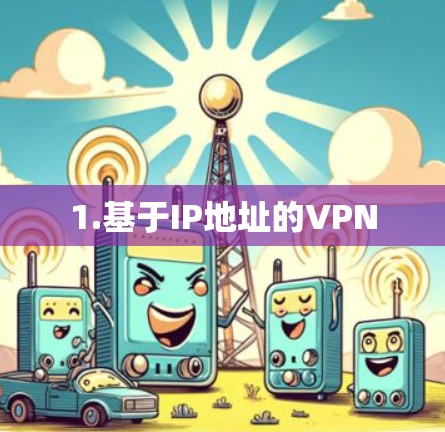 1.基于IP地址的VPN 1.基于IP地址的VPN