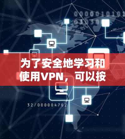 为了安全地学习和使用VPN，可以按照以下步骤进行