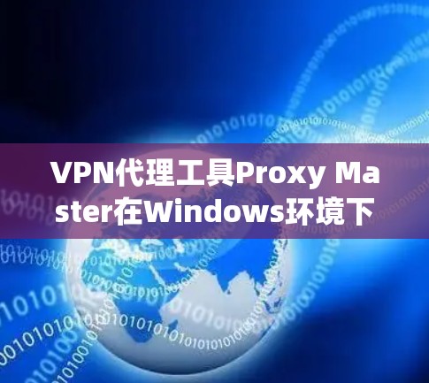 VPN代理工具Proxy Master在Windows环境下的使用步骤如下