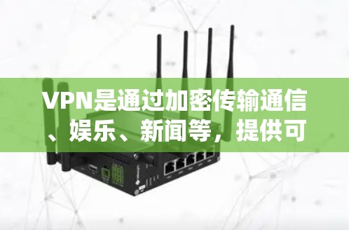 VPN是通过加密传输通信、娱乐、新闻等，提供可靠、安全的网络服务。在安卓系统中，常用的VPN软件包括