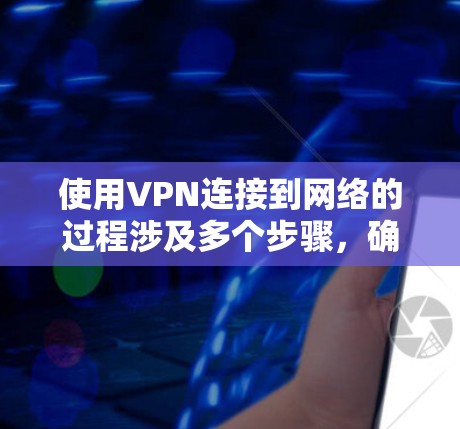 使用VPN连接到网络的过程涉及多个步骤,确保安全性和隐私。以下是一个清晰的指南,帮助您顺利完成VPN连接 使用VPN连接到网络的过程涉及多个步骤,确保安全性和隐私。以下是一个清晰的指南,帮助您顺利完成VPN连接