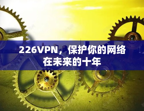 226VPN，保护你的网络在未来的十年