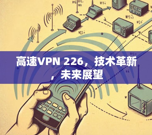 高速VPN 226，技术革新，未来展望
