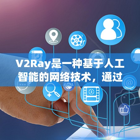 V2Ray是一种基于人工智能的网络技术,通过优化算法和动态调整策略来提升网络性能。以下是其关键点的总结和应用建议 V2Ray是一种基于人工智能的网络技术,通过优化算法和动态调整策略来提升网络性能。以下是其关键点的总结和应用建议