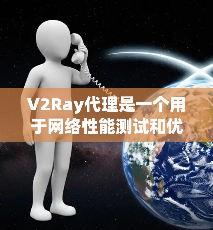 V2Ray代理是一个用于网络性能测试和优化的工具，结合了Ray语言和代理服务，支持多种测试目的，如流量控制、延迟分析、网络等效测试等。以下是详细的使用指南