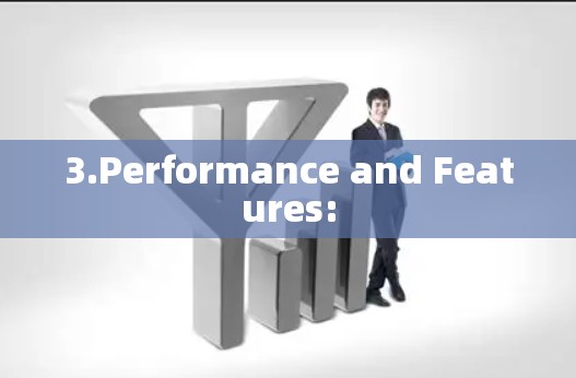 3.Performance and Features: