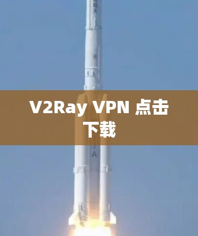 V2Ray VPN 点击下载 V2Ray VPN 点击下载