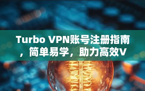 Turbo VPN账号注册指南，简单易学，助力高效VPN配置