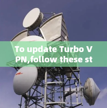 To update Turbo VPN,follow these steps: