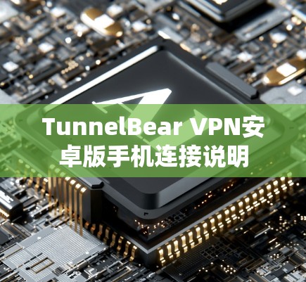 TunnelBear VPN安卓版手机连接说明 TunnelBear VPN安卓版手机连接说明