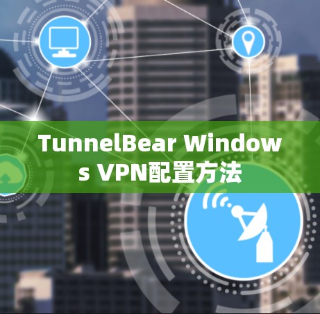 TunnelBear Windows VPN配置方法