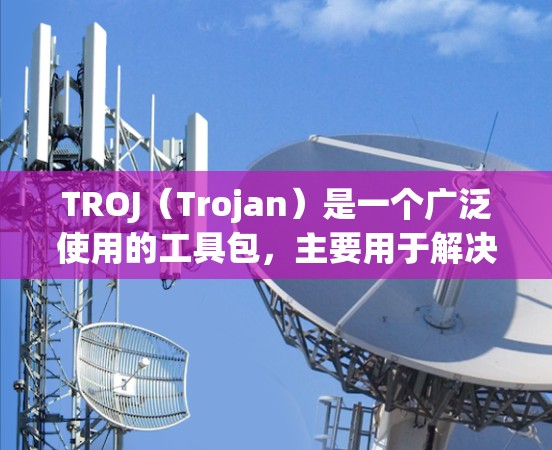 TROJ(Trojan)是一个广泛使用的工具包,主要用于解决多种问题,包括分解、删除、修复和清理恶意软件。以下是关于TROJ的常见问题及解决方案 TROJ(Trojan)是一个广泛使用的工具包,主要用于解决多种问题,包括分解、删除、修复和清理恶意软件。以下是关于TROJ的常见问题及解决方案