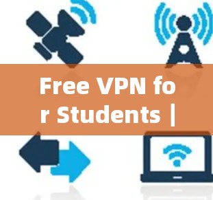 Free VPN for Students|梯子体验 Free VPN for Students|梯子体验