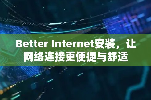Better Internet安装，让网络连接更便捷与舒适