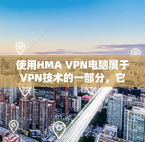 使用HMA VPN电脑属于VPN技术的一部分,它通过VPN服务器建立连接,提供加密和安全的网络连接。以下是一些步骤和注意事项,帮助你使用HMA VPN电脑 使用HMA VPN电脑属于VPN技术的一部分,它通过VPN服务器建立连接,提供加密和安全的网络连接。以下是一些步骤和注意事项,帮助你使用HMA VPN电脑