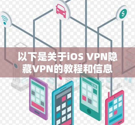以下是关于iOS VPN隐藏VPN的教程和信息 以下是关于iOS VPN隐藏VPN的教程和信息