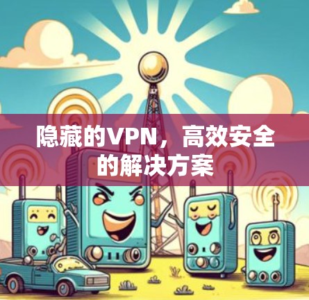 隐藏的VPN，高效安全的解决方案