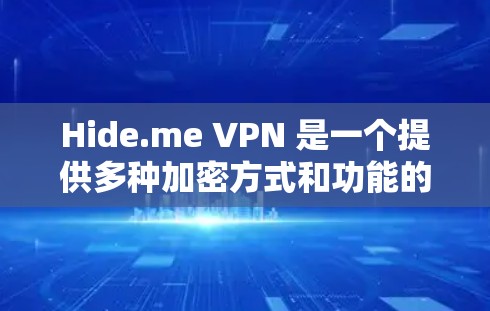 Hide.me VPN 是一个提供多种加密方式和功能的VPN软件,适合有一定网络安全需求的用户。以下是对其推荐的详细分析 Hide.me VPN 是一个提供多种加密方式和功能的VPN软件,适合有一定网络安全需求的用户。以下是对其推荐的详细分析