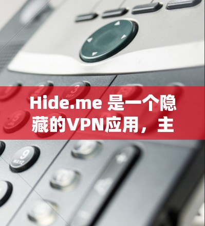 Hide.me 是一个隐藏的VPN应用，主要面向普通用户，提供了一个免费的VPN体验。以下是关于Hide.me 的一些关键信息