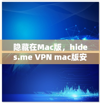 隐藏在Mac版,hides.me VPN mac版安全隐私保护 隐藏在Mac版,hides.me VPN mac版安全隐私保护