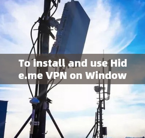 To install and use Hide.me VPN on Windows,follow these organized steps: To install and use Hide.me VPN on Windows,follow these organized steps: