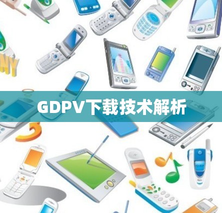 GDPV下载技术解析 GDPV下载技术解析