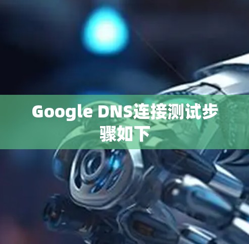 Google DNS连接测试步骤如下