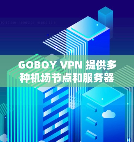 GOBOY VPN 提供多种机场节点和服务器推荐,这些服务器通常位于主要的机场或城市,确保用户可以使用可靠的VPN服务。以下是推荐的几个机场节点和服务器 GOBOY VPN 提供多种机场节点和服务器推荐,这些服务器通常位于主要的机场或城市,确保用户可以使用可靠的VPN服务。以下是推荐的几个机场节点和服务器