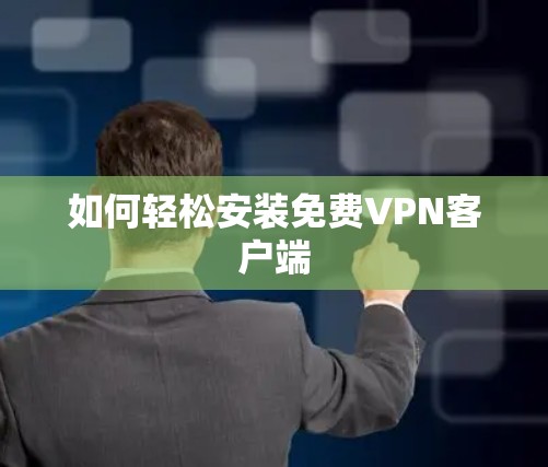 如何轻松安装免费VPN客户端 如何轻松安装免费VPN客户端