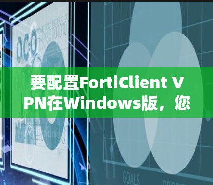 要配置FortiClient VPN在Windows版，您可以按照以下步骤进行