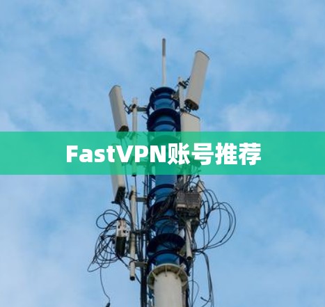 FastVPN账号推荐 FastVPN账号推荐