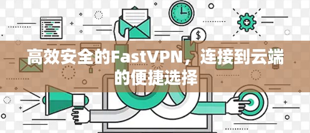 高效安全的FastVPN，连接到云端的便捷选择