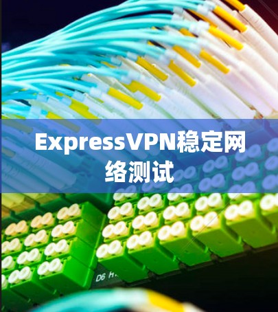 ExpressVPN稳定网络测试 ExpressVPN稳定网络测试
