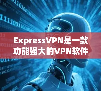 ExpressVPN是一款功能强大的VPN软件,旨在为用户提供安全、便捷的VPN连接体验。以下是对ExpressVPN功能的详细介绍 ExpressVPN是一款功能强大的VPN软件,旨在为用户提供安全、便捷的VPN连接体验。以下是对ExpressVPN功能的详细介绍