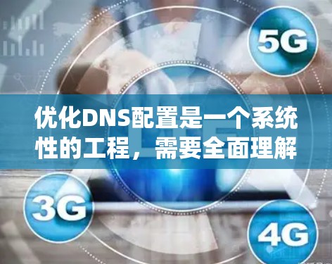 优化DNS配置是一个系统性的工程,需要全面理解DNS的工作原理,并一步步排查和解决问题。以下是一个详细的优化步骤指南 优化DNS配置是一个系统性的工程,需要全面理解DNS的工作原理,并一步步排查和解决问题。以下是一个详细的优化步骤指南