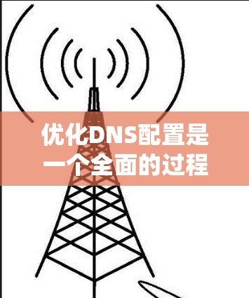 优化DNS配置是一个全面的过程,涉及多个方面,从基础配置到性能优化和安全保障。以下是一个有条理的优化流程,帮助您系统地优化您的DNS配置 优化DNS配置是一个全面的过程,涉及多个方面,从基础配置到性能优化和安全保障。以下是一个有条理的优化流程,帮助您系统地优化您的DNS配置