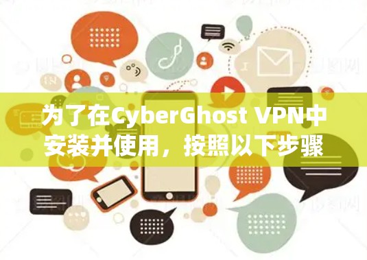为了在CyberGhost VPN中安装并使用,按照以下步骤操作 为了在CyberGhost VPN中安装并使用,按照以下步骤操作