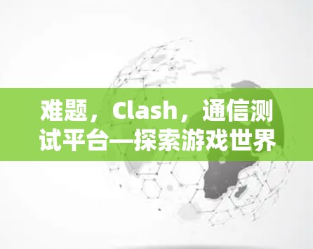难题,Clash,通信测试平台—探索游戏世界 难题,Clash,通信测试平台—探索游戏世界