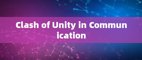 Clash of Unity in Communication