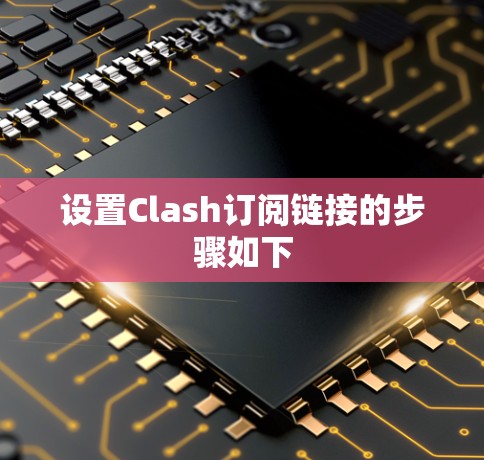设置Clash订阅链接的步骤如下 设置Clash订阅链接的步骤如下
