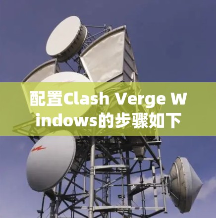 配置Clash Verge Windows的步骤如下 配置Clash Verge Windows的步骤如下