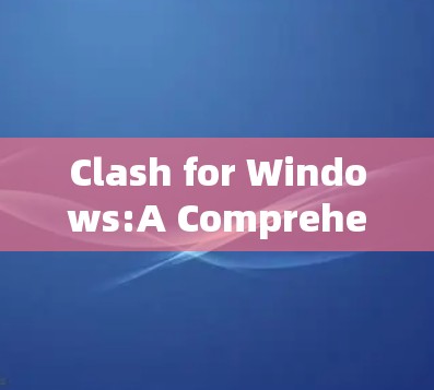 Clash for Windows:A Comprehensive Overview
