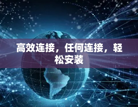 高效连接,任何连接,轻松安装 高效连接,任何连接,轻松安装
