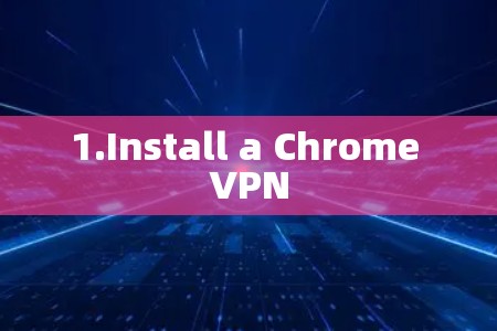 1.Install a Chrome VPN 1.Install a Chrome VPN