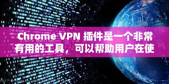 Chrome VPN 插件是一个非常有用的工具,可以帮助用户在使用 Chrome 时安全地访问VPN网站或应用。以下是一些推荐的 Chrome VPN 插件,根据你的需求和偏好进行选择 Chrome VPN 插件是一个非常有用的工具,可以帮助用户在使用 Chrome 时安全地访问VPN网站或应用。以下是一些推荐的 Chrome VPN 插件,根据你的需求和偏好进行选择