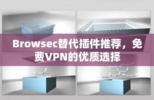 Browsec替代插件推荐，免费VPN的优质选择