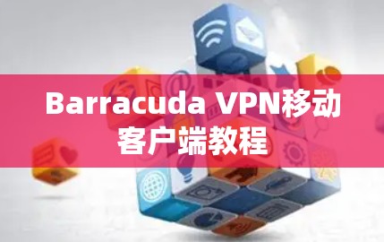 Barracuda VPN移动客户端教程 Barracuda VPN移动客户端教程